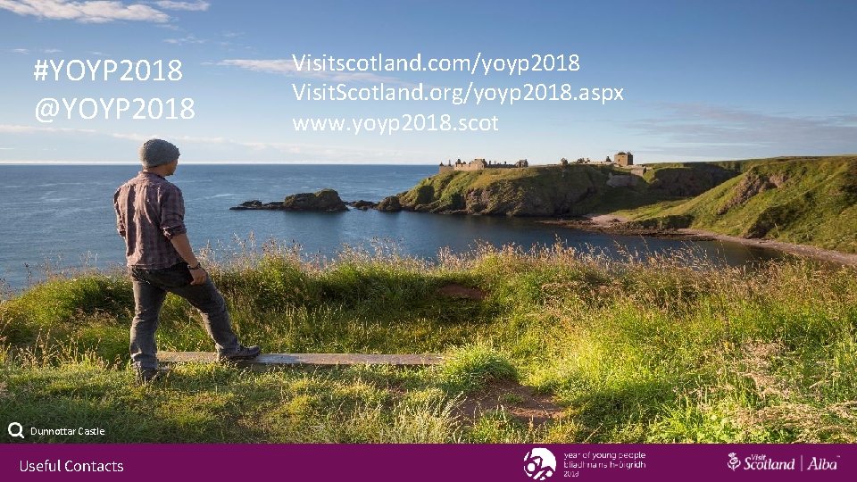 #YOYP 2018 @YOYP 2018 Dunnottar Castle Useful Contacts Visitscotland. com/yoyp 2018 Visit. Scotland. org/yoyp