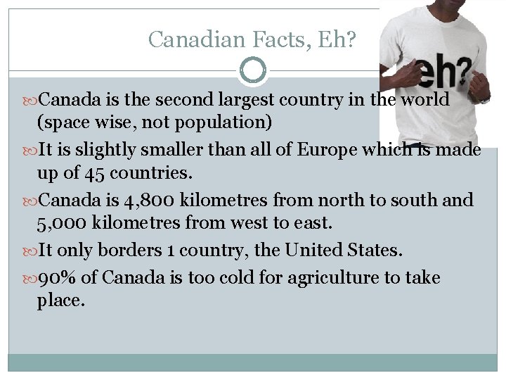 Canadian Facts, Eh? Canada is the second largest country in the world (space wise,