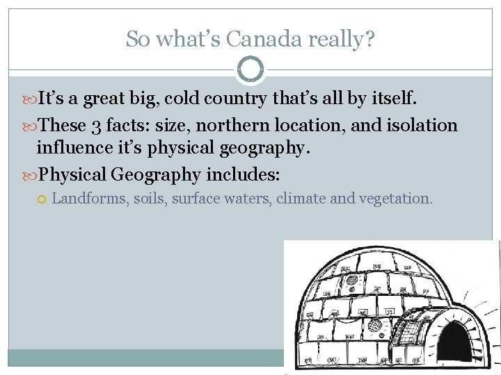 So what’s Canada really? It’s a great big, cold country that’s all by itself.