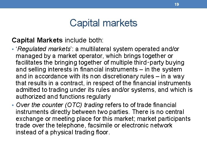 19 Capital markets Capital Markets include both: • ‘Regulated markets’: a multilateral system operated