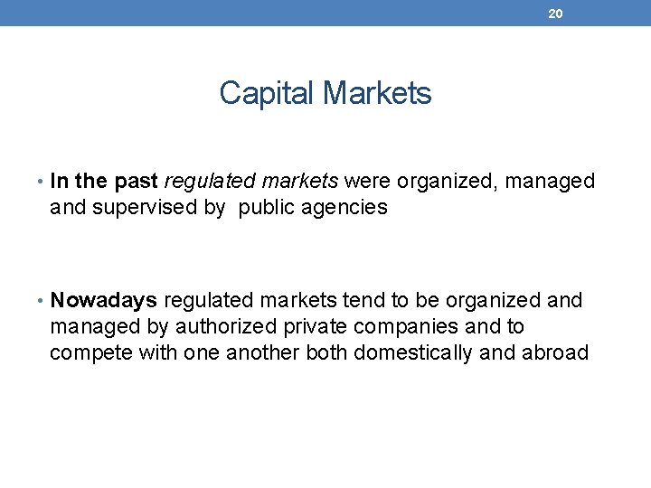 20 Capital Markets • In the past regulated markets were organized, managed and supervised