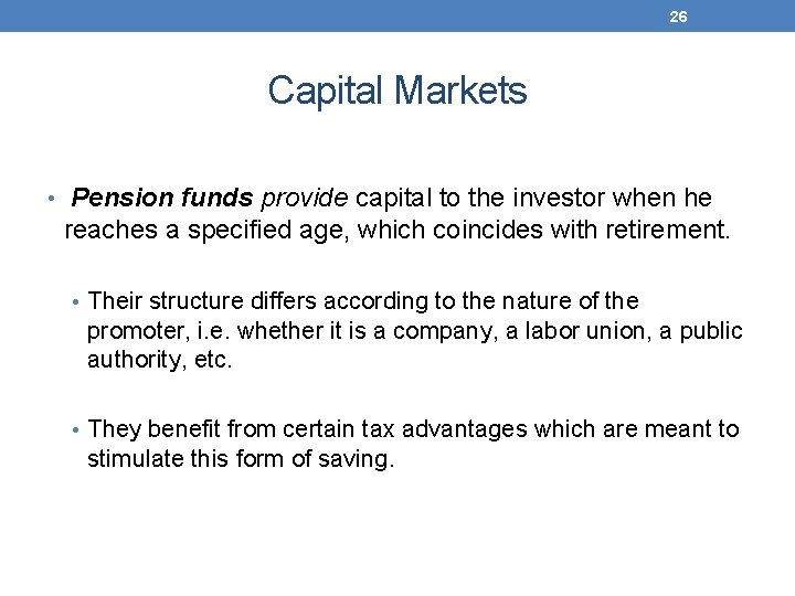 26 Capital Markets • Pension funds provide capital to the investor when he reaches