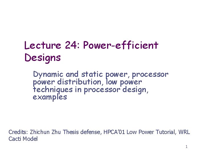 Lecture 24: Power-efficient Designs Dynamic and static power, processor power distribution, low power techniques