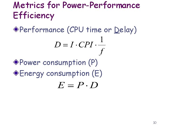 Metrics for Power-Performance Efficiency Performance (CPU time or Delay) Power consumption (P) Energy consumption