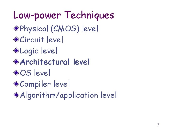 Low-power Techniques Physical (CMOS) level Circuit level Logic level Architectural level OS level Compiler