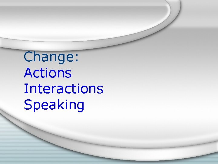 Change: Actions Interactions Speaking 