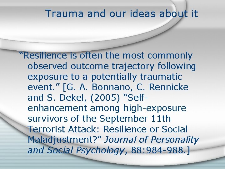Trauma and our ideas about it “Resilience is often the most commonly observed outcome