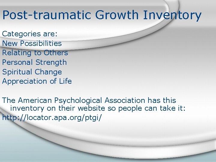 Post-traumatic Growth Inventory Categories are: New Possibilities Relating to Others Personal Strength Spiritual Change