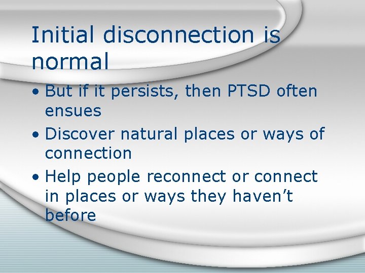 Initial disconnection is normal • But if it persists, then PTSD often ensues •