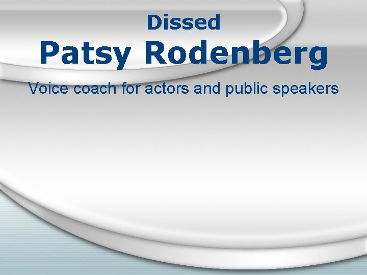Dissed Patsy Rodenberg Voice coach for actors and public speakers 