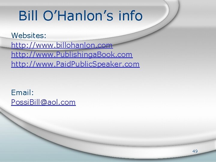 Bill O’Hanlon’s info Websites: http: //www. billohanlon. com http: //www. Publishinga. Book. com http:
