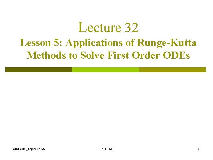 Lecture 32 Lesson 5: Applications of Runge-Kutta Methods to Solve First Order ODEs CISE
