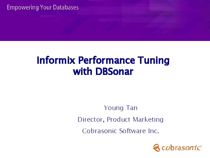Informix Performance Tuning with DBSonar Aug. 2006 Young Tan Director, Product Marketing Platform: Cobrasonic