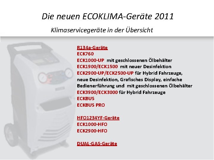 Die neuen ECOKLIMA-Geräte 2011 Klimaservicegeräte in der Übersicht R 134 a-Geräte ECK 760 ECK