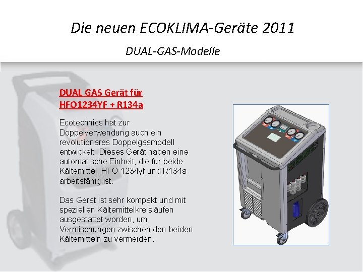 Die neuen ECOKLIMA-Geräte 2011 DUAL-GAS-Modelle DUAL GAS Gerät für HFO 1234 YF + R