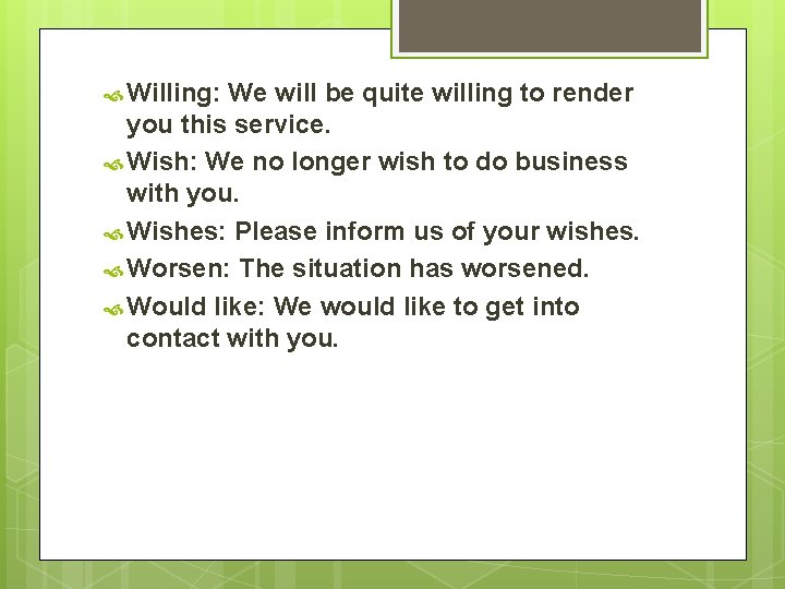  Willing: We will be quite willing to render you this service. Wish: We