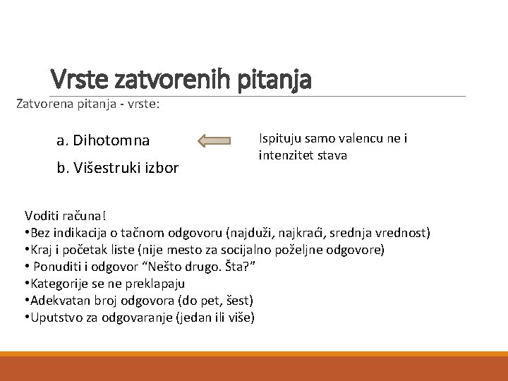 Vrste zatvorenih pitanja Zatvorena pitanja - vrste: a. Dihotomna b. Višestruki izbor Ispituju samo