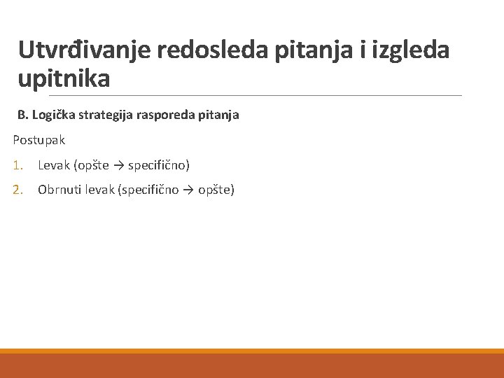 Utvrđivanje redosleda pitanja i izgleda upitnika B. Logička strategija rasporeda pitanja Postupak 1. Levak