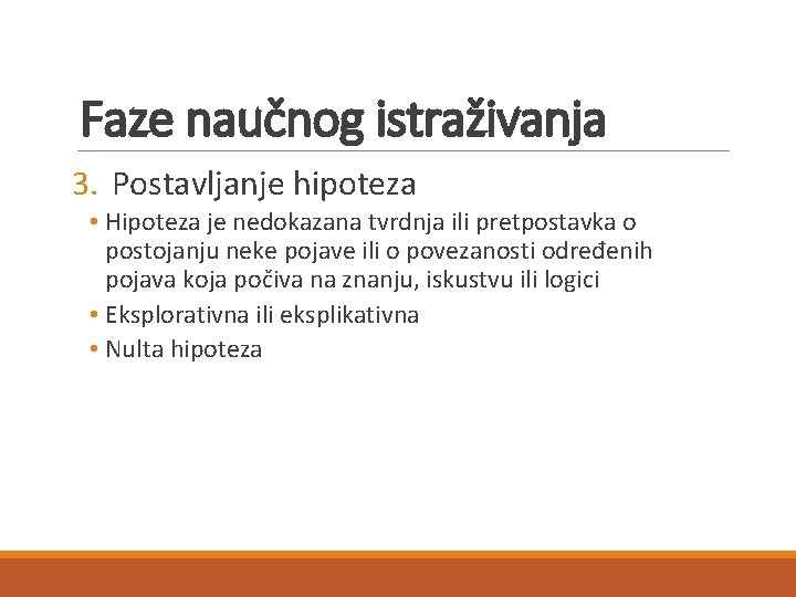 Faze naučnog istraživanja 3. Postavljanje hipoteza • Hipoteza je nedokazana tvrdnja ili pretpostavka o