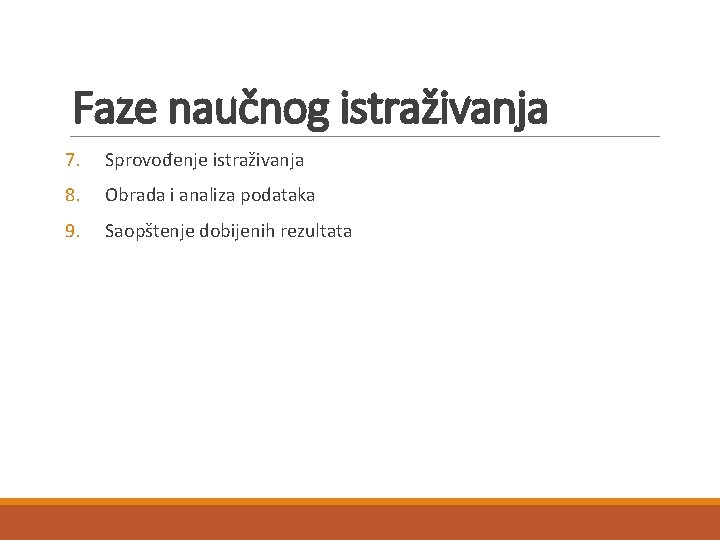 Faze naučnog istraživanja 7. Sprovođenje istraživanja 8. Obrada i analiza podataka 9. Saopštenje dobijenih