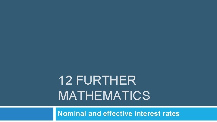 12 FURTHER MATHEMATICS Nominal and effective interest rates 