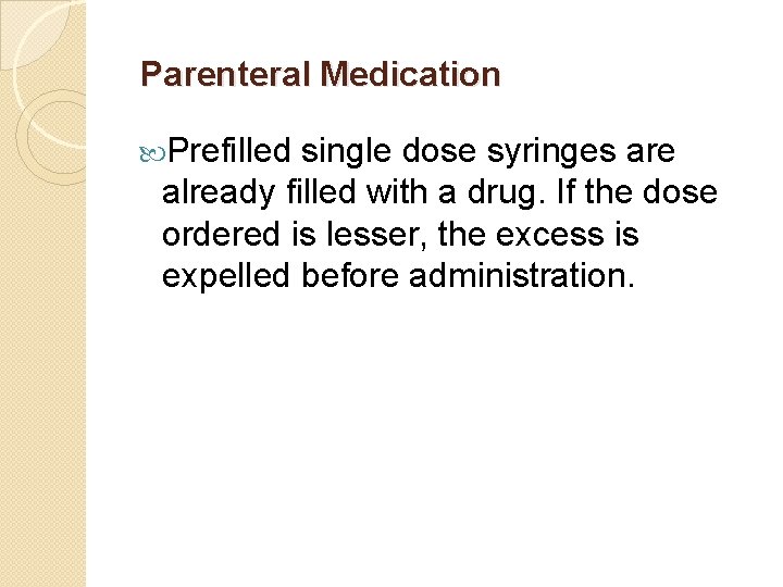 Parenteral Medication Prefilled single dose syringes are already filled with a drug. If the