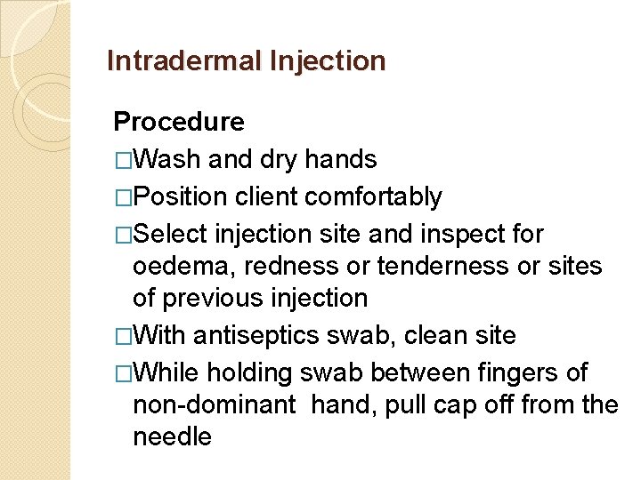 Intradermal Injection Procedure �Wash and dry hands �Position client comfortably �Select injection site and