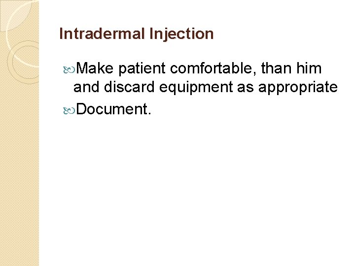 Intradermal Injection Make patient comfortable, than him and discard equipment as appropriate Document. 