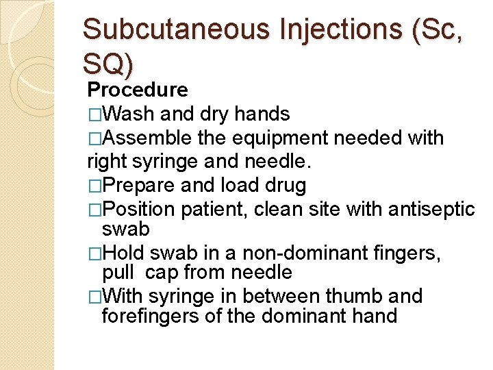 Subcutaneous Injections (Sc, SQ) Procedure �Wash and dry hands �Assemble the equipment needed with