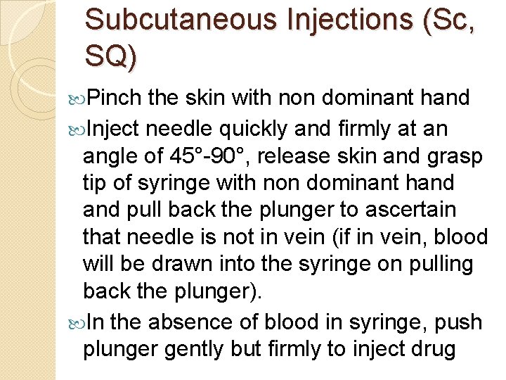 Subcutaneous Injections (Sc, SQ) Pinch the skin with non dominant hand Inject needle quickly