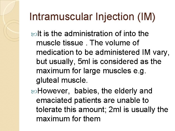 Intramuscular Injection (IM) It is the administration of into the muscle tissue. The volume