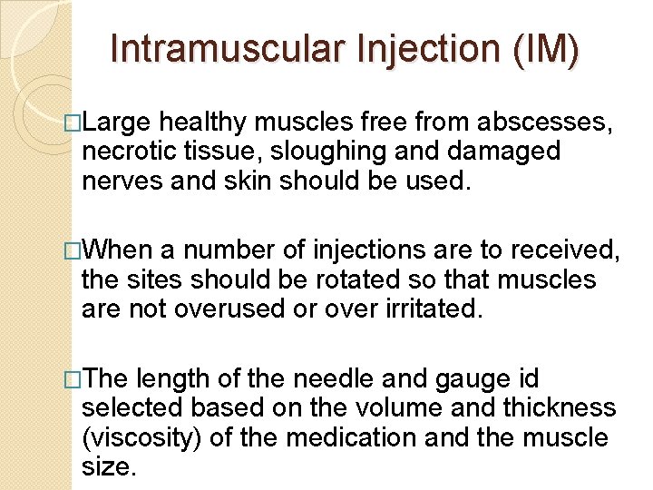 Intramuscular Injection (IM) �Large healthy muscles free from abscesses, necrotic tissue, sloughing and damaged