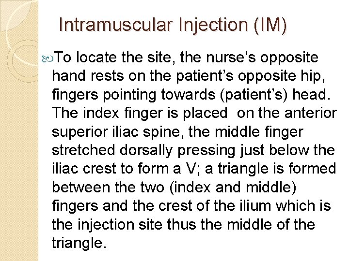 Intramuscular Injection (IM) To locate the site, the nurse’s opposite hand rests on the