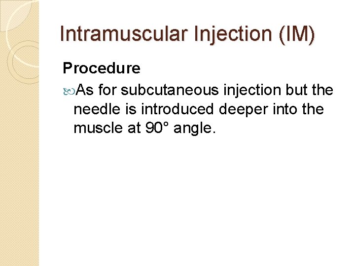 Intramuscular Injection (IM) Procedure As for subcutaneous injection but the needle is introduced deeper