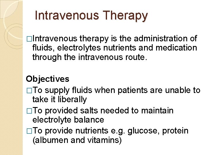 Intravenous Therapy �Intravenous therapy is the administration of fluids, electrolytes nutrients and medication through