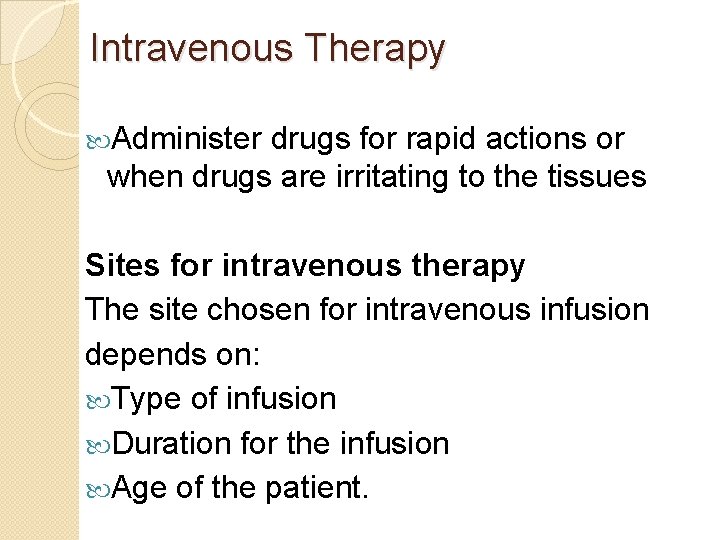 Intravenous Therapy Administer drugs for rapid actions or when drugs are irritating to the