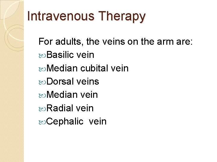 Intravenous Therapy For adults, the veins on the arm are: Basilic vein Median cubital