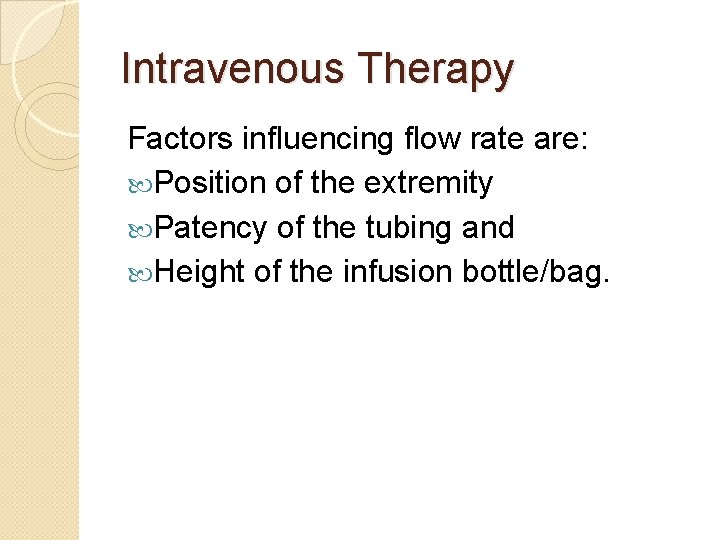 Intravenous Therapy Factors influencing flow rate are: Position of the extremity Patency of the