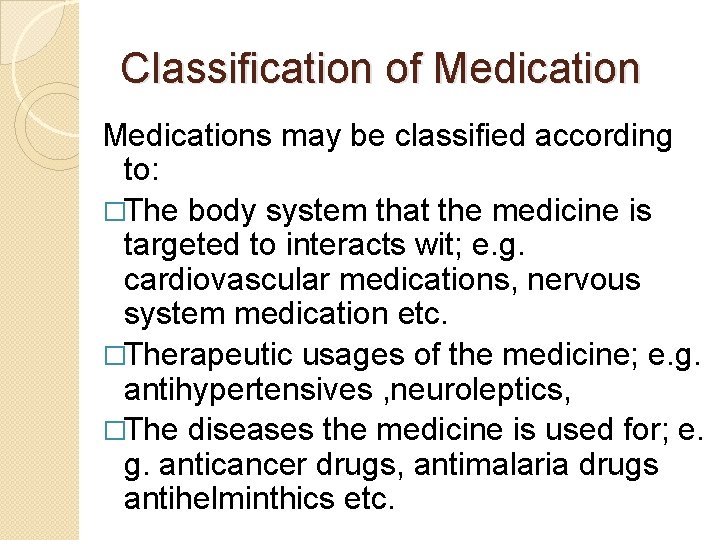 Classification of Medications may be classified according to: �The body system that the medicine