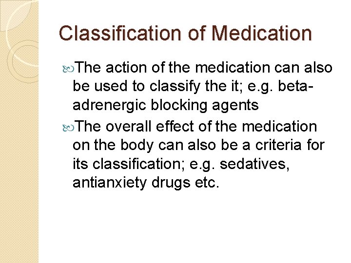 Classification of Medication The action of the medication can also be used to classify