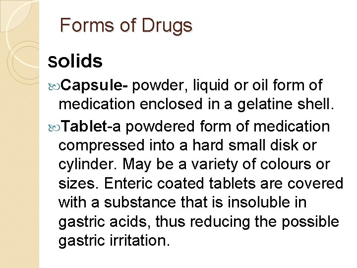 Forms of Drugs Solids Capsule- powder, liquid or oil form of medication enclosed in