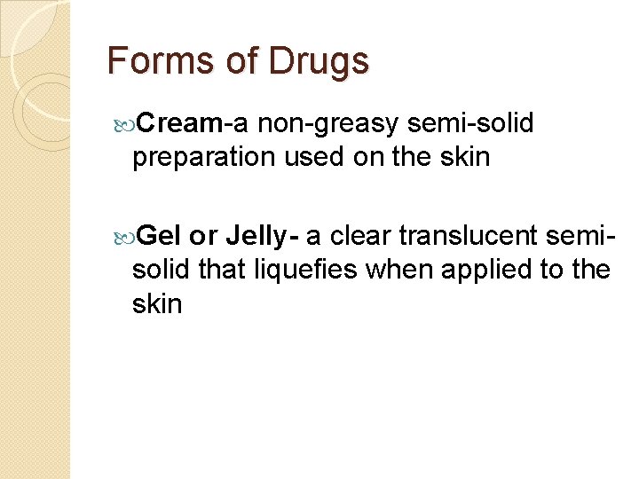 Forms of Drugs Cream-a non-greasy semi-solid preparation used on the skin Gel or Jelly-