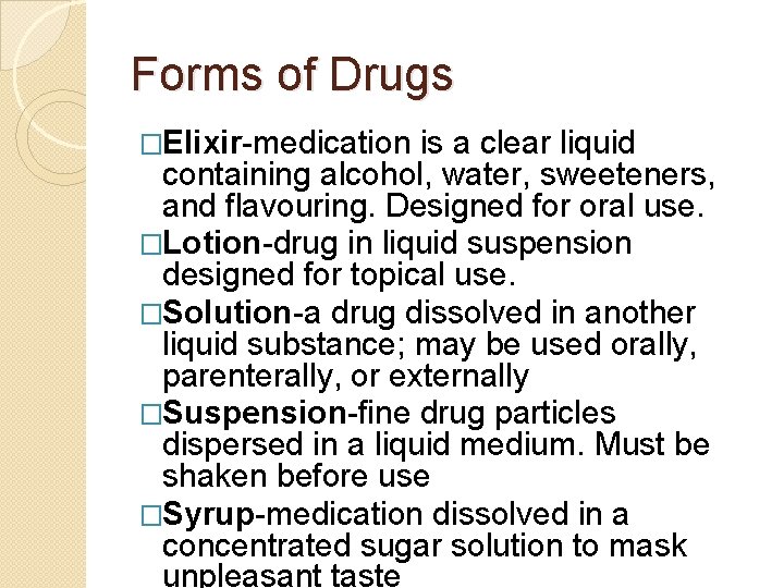 Forms of Drugs �Elixir-medication is a clear liquid containing alcohol, water, sweeteners, and flavouring.