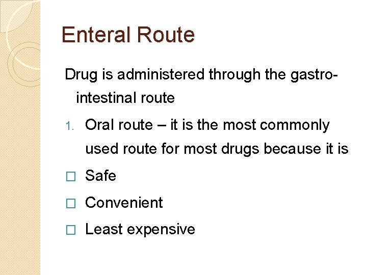 Enteral Route Drug is administered through the gastrointestinal route 1. Oral route – it