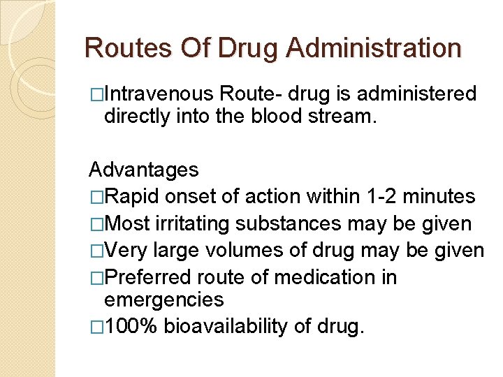 Routes Of Drug Administration �Intravenous Route- drug is administered directly into the blood stream.