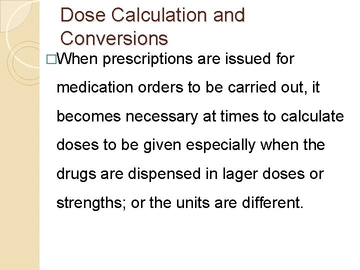 Dose Calculation and Conversions �When prescriptions are issued for medication orders to be carried