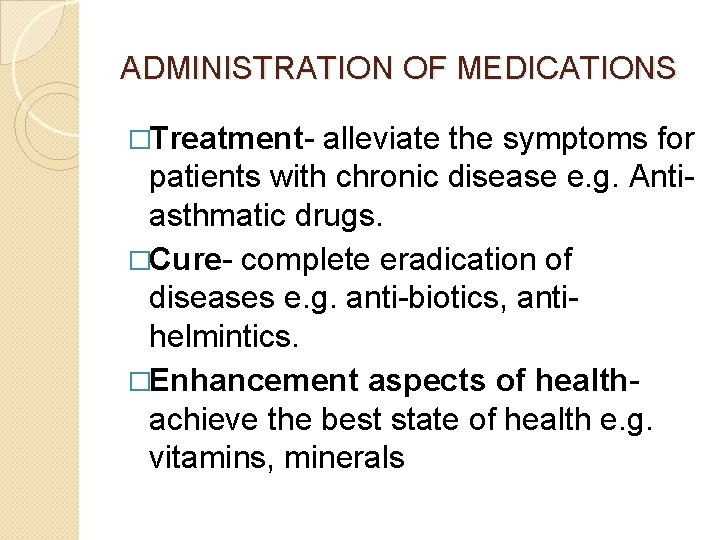 ADMINISTRATION OF MEDICATIONS �Treatment- alleviate the symptoms for patients with chronic disease e. g.