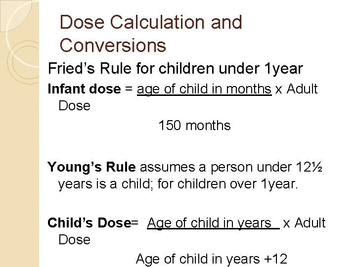 Dose Calculation and Conversions Fried’s Rule for children under 1 year Infant dose =