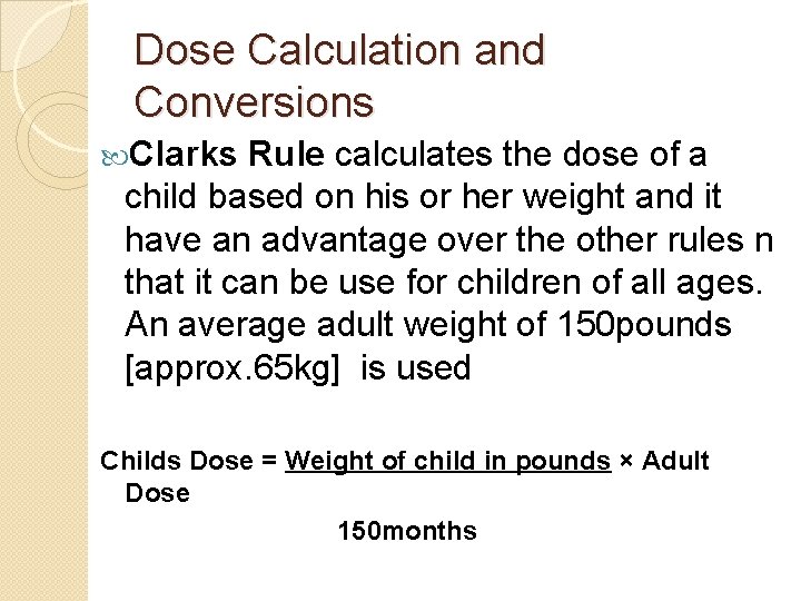 Dose Calculation and Conversions Clarks Rule calculates the dose of a child based on