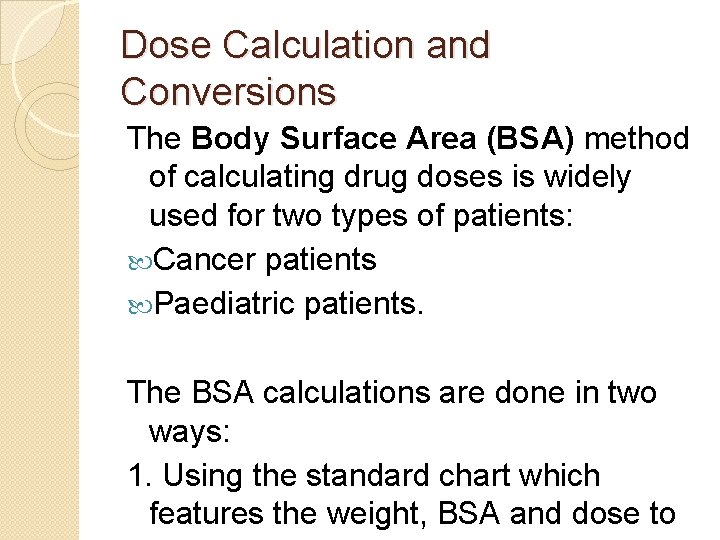 Dose Calculation and Conversions The Body Surface Area (BSA) method of calculating drug doses